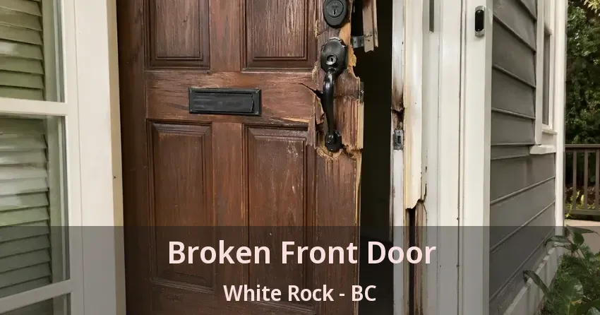 Broken Front Door White Rock - BC Broken Front Door White Rock - BC