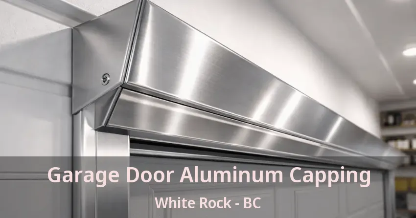Garage Door Aluminum Capping White Rock - BC