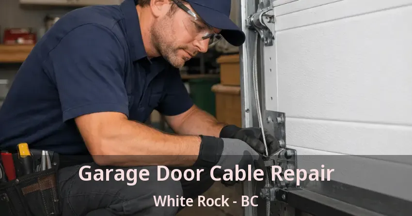 Garage Door Cable Repair White Rock - BC Garage Door Cable Repair White Rock - BC