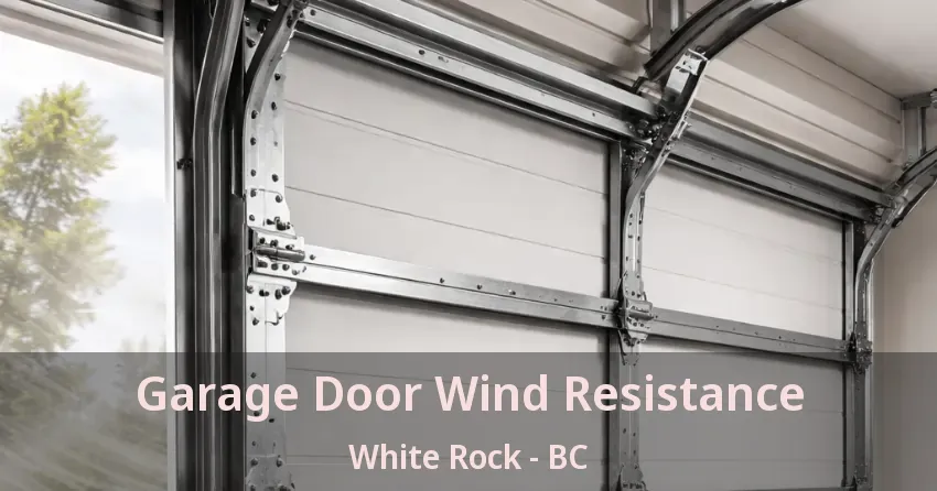 Garage Door Wind Resistance White Rock - BC Garage Door Wind Resistance White Rock - BC