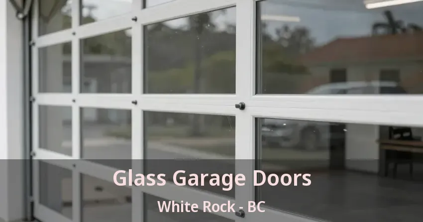 Glass Garage Doors White Rock - BC